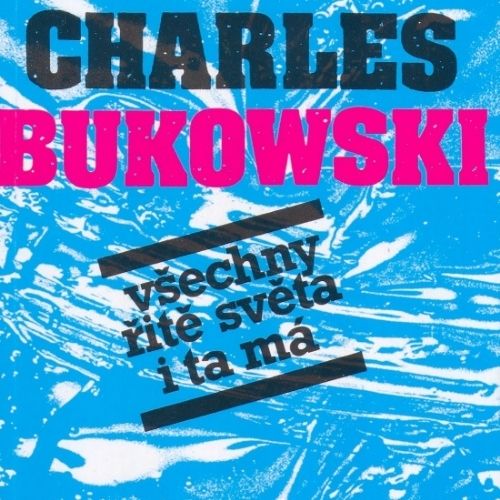Všechny ritě světa i tá má, Charles Bukowski